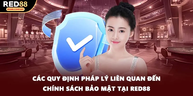 Các quy định pháp lý liên quan đến chính sách bảo mật tại RED88