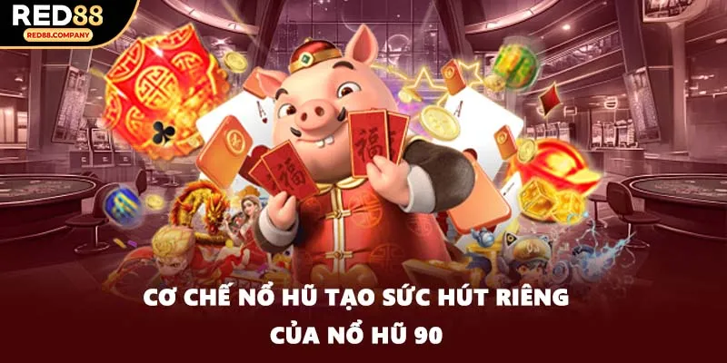 Cơ chế nổ hũ tạo sức hút riêng của Nổ Hũ 90