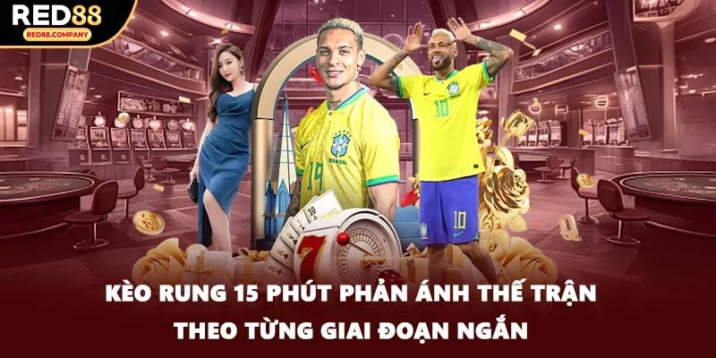 Kèo rung 15 phút phản ánh thế trận theo từng giai đoạn ngắn