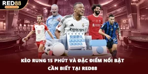 Kèo Rung 15 Phút Và Đặc Điểm Nổi Bật Cần Biết Tại RED88
