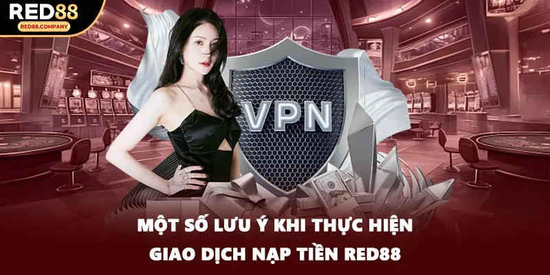 Một số lưu ý khi thực hiện giao dịch nạp tiền RED88