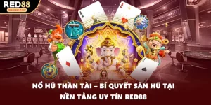 Nổ Hũ Thần Tài – Bí Quyết Săn Hũ Tại Nền Tảng Uy Tín RED88