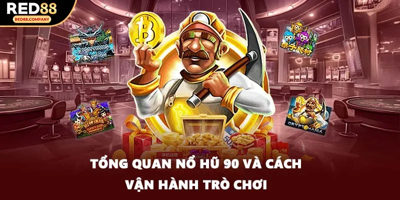 Tổng quan Nổ Hũ 90 và cách vận hành trò chơi