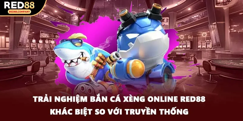 Trải nghiệm bắn cá xèng online RED88 khác biệt so với truyền thống